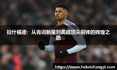 拉什福德：从青训新星到英超顶尖前锋的辉煌之路