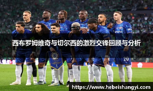 西布罗姆维奇与切尔西的激烈交锋回顾与分析
